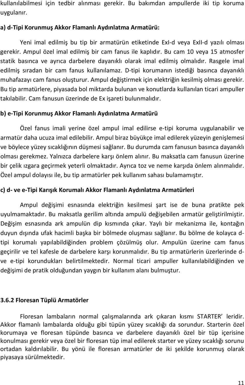 Bu cam 10 veya 15 atmosfer statik basınca ve ayrıca darbelere dayanıklı olarak imal edilmiş olmalıdır. Rasgele imal edilmiş sıradan bir cam fanus kullanılamaz.