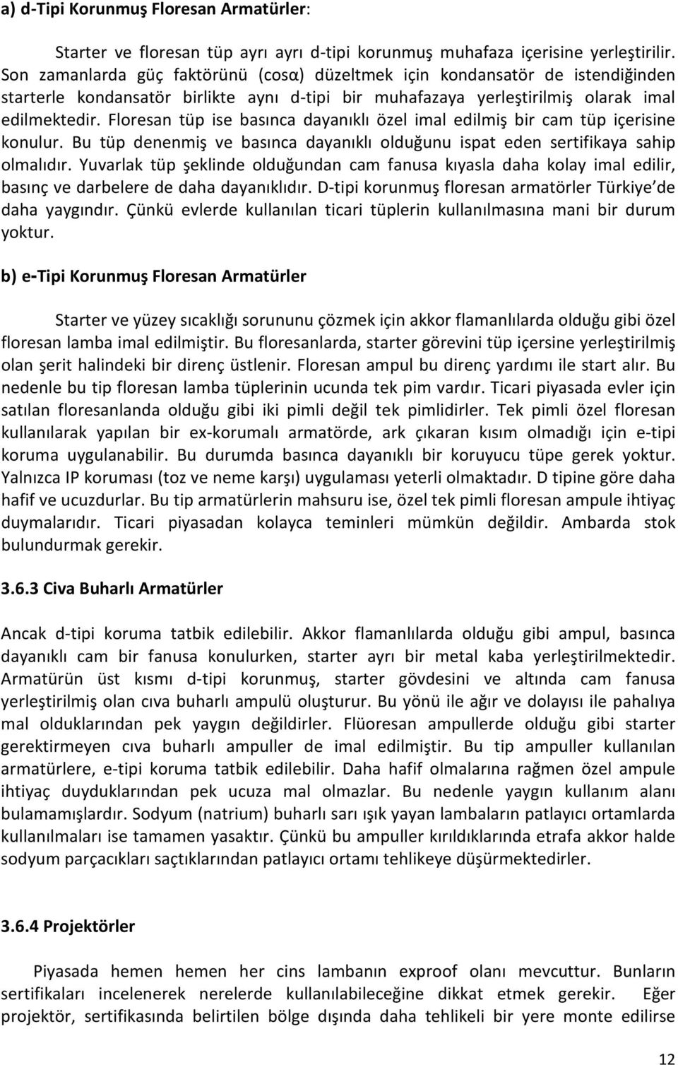 Floresan tüp ise basınca dayanıklı özel imal edilmiş bir cam tüp içerisine konulur. Bu tüp denenmiş ve basınca dayanıklı olduğunu ispat eden sertifikaya sahip olmalıdır.