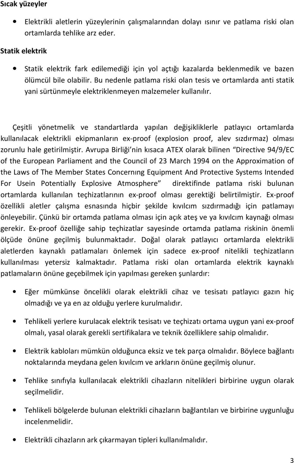 Bu nedenle patlama riski olan tesis ve ortamlarda anti statik yani sürtünmeyle elektriklenmeyen malzemeler kullanılır.