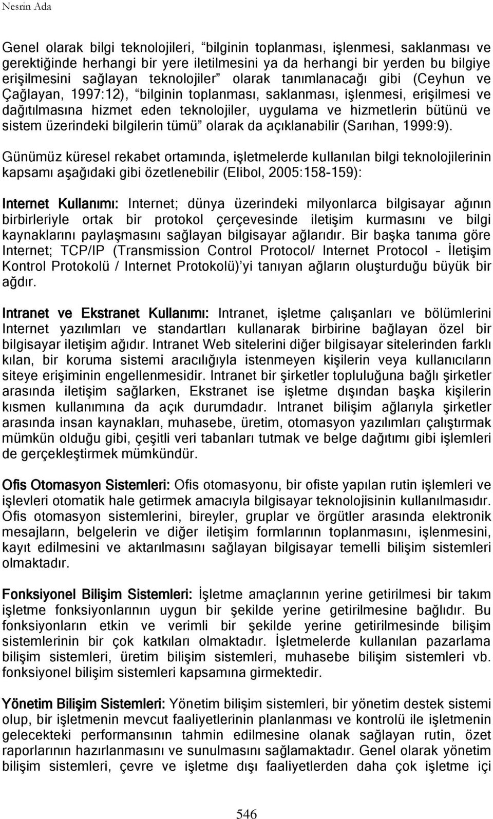 ve sistem üzerindeki bilgilerin tümü olarak da açıklanabilir (Sarıhan, 1999:9).