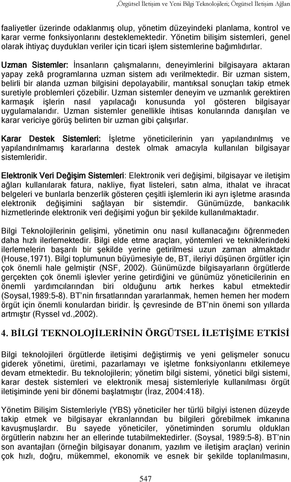 Uzman Sistemler: İnsanların çalışmalarını, deneyimlerini bilgisayara aktaran yapay zekâ programlarına uzman sistem adı verilmektedir.