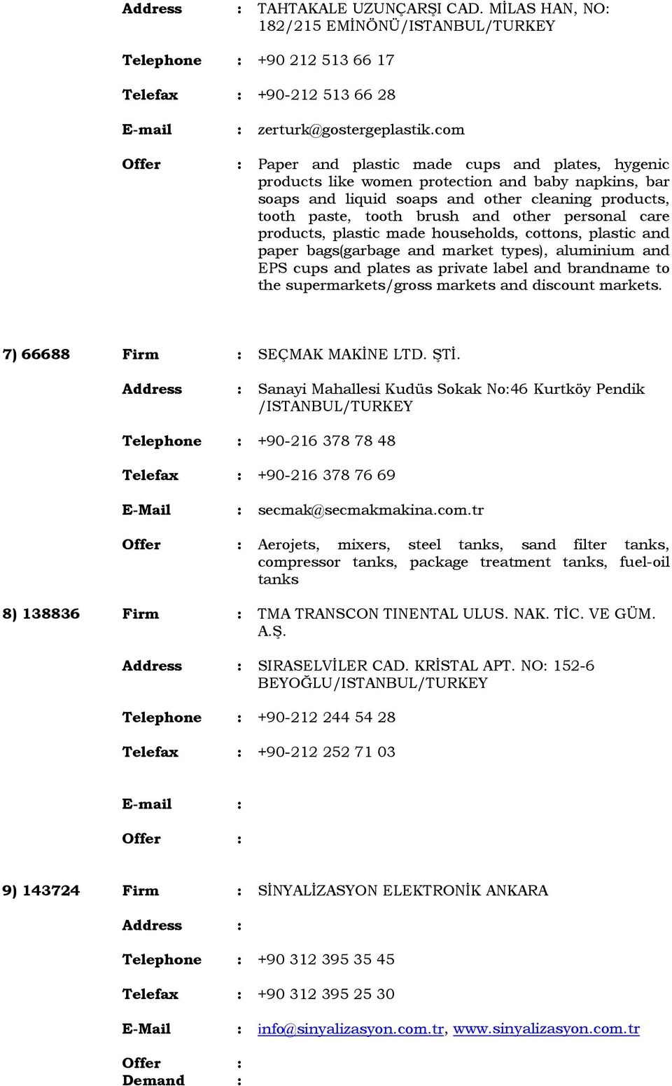 personal care products, plastic made households, cottons, plastic and paper bags(garbage and market types), aluminium and EPS cups and plates as private label and brandname to the supermarkets/gross