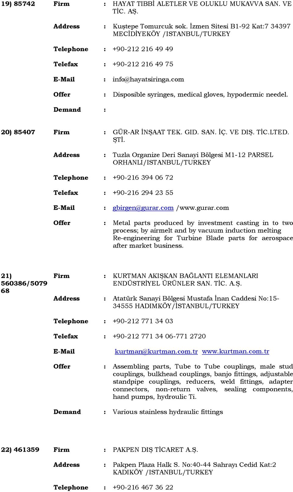 com Disposible syringes, medical gloves, hypodermic needel. 20) 85407 Firm : GÜR-AR İNŞAAT TEK. GID. SAN. İÇ. VE DIŞ. TİC.LTED. ŞTİ.