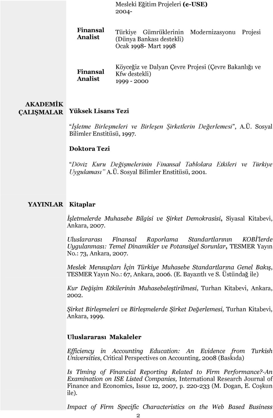 Doktora Tezi Döviz Kuru Değişmelerinin Finansal Tablolara Etkileri ve Türkiye Uygulaması A.Ü. Sosyal Bilimler Enstitüsü, 2001.