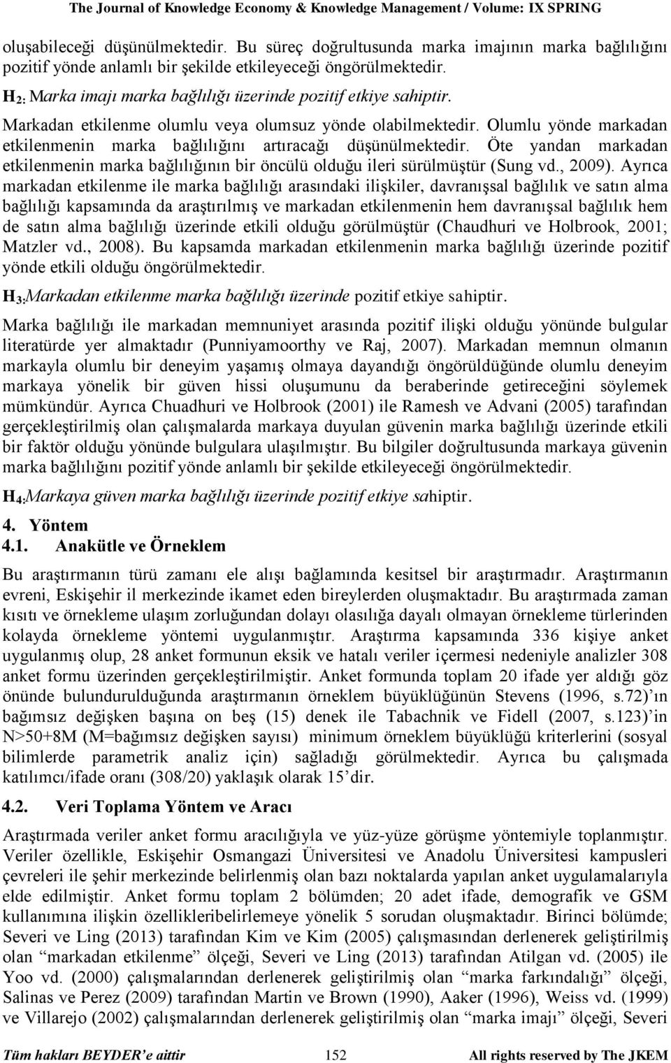 Markadan etkilenme olumlu veya olumsuz yönde olabilmektedir. Olumlu yönde markadan etkilenmenin marka bağlılığını artıracağı düşünülmektedir.