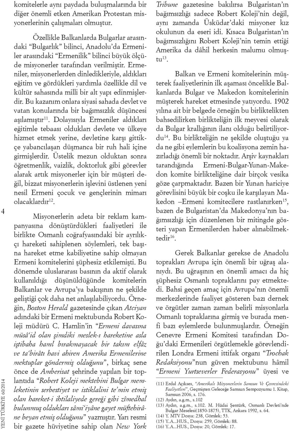 Ermeniler, misyonerlerden dinledikleriyle, aldıkları eğitim ve gördükleri yardımla özellikle dil ve kültür sahasında milli bir alt yapı edinmişlerdir.