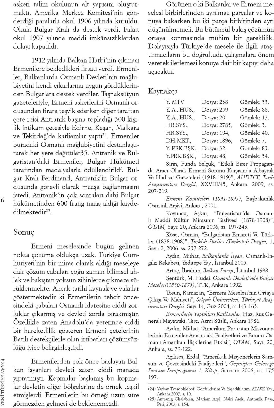 Ermeniler, Balkanlarda Osmanlı Devleti nin mağlubiyetini kendi çıkarlarına uygun gördüklerinden Bulgarlara destek verdiler.