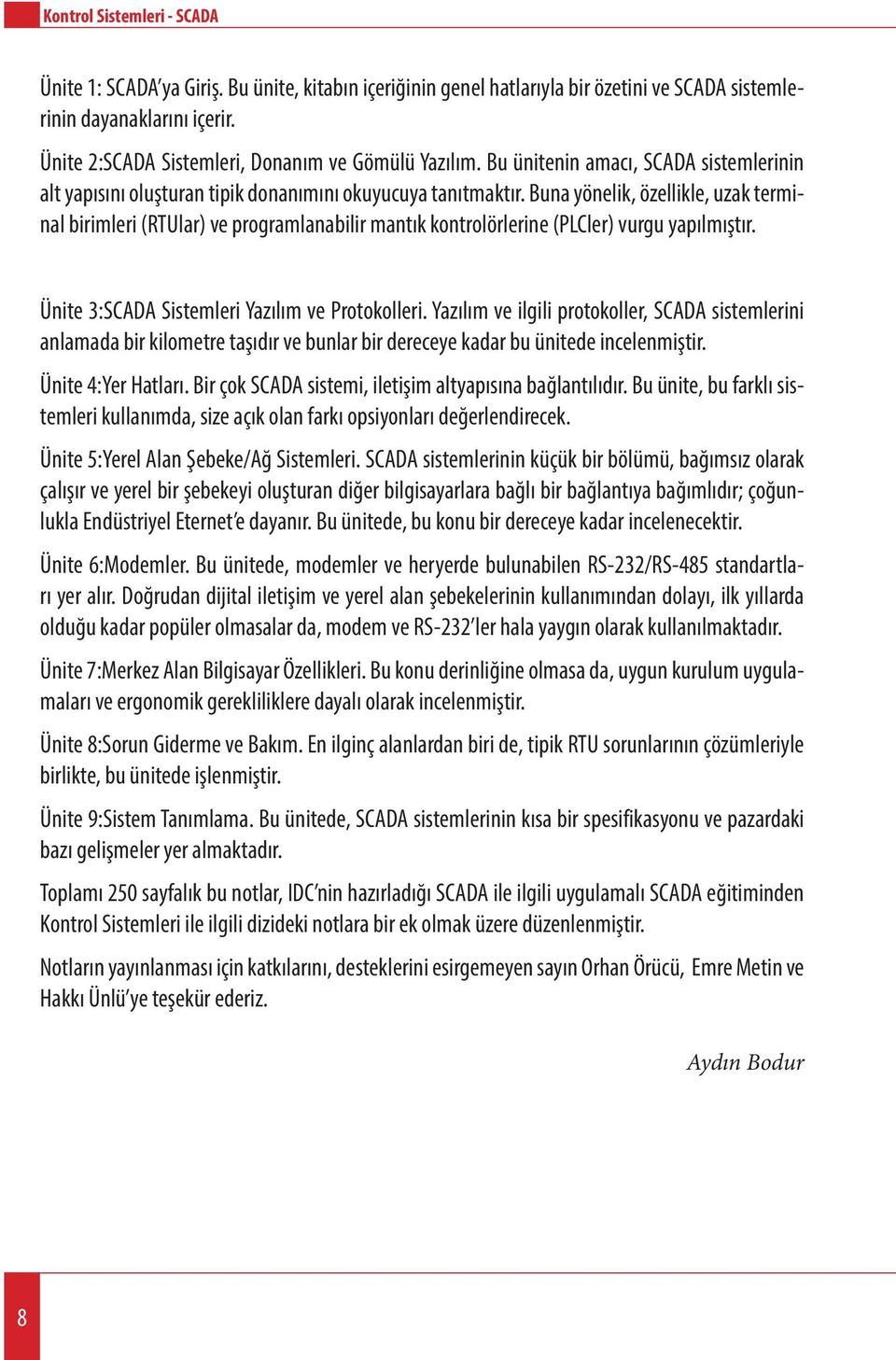 Buna yönelik, özellikle, uzak terminal birimleri (RTUlar) ve programlanabilir mantık kontrolörlerine (PLCler) vurgu yapılmıştır. Ünite 3:SCADA Sistemleri Yazılım ve Protokolleri.