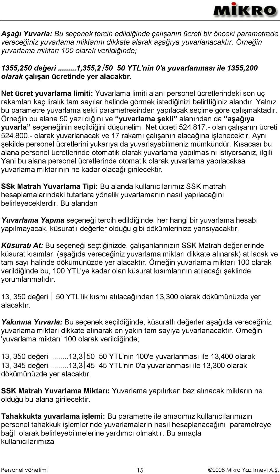 Net ücret yuvarlama limiti: Yuvarlama limiti alanı personel ücretlerindeki son uç rakamları kaç liralık tam sayılar halinde görmek istediğinizi belirttiğiniz alandır.