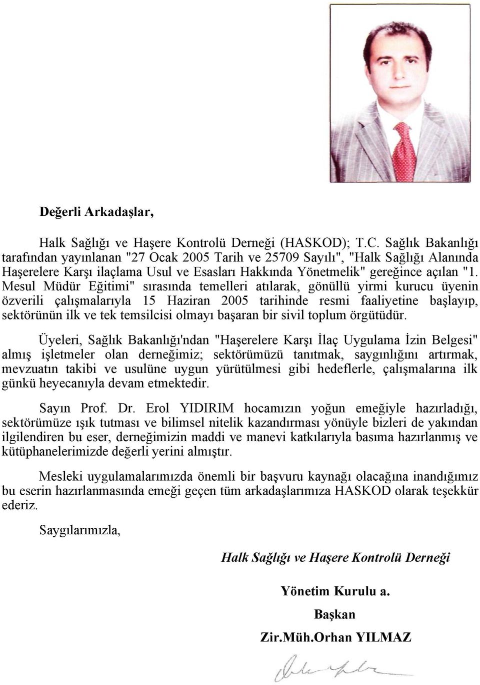 Mesul Müdür Eğitimi" sırasında temelleri atılarak, gönüllü yirmi kurucu üyenin özverili çalışmalarıyla 15 Haziran 2005 tarihinde resmi faaliyetine başlayıp, sektörünün ilk ve tek temsilcisi olmayı