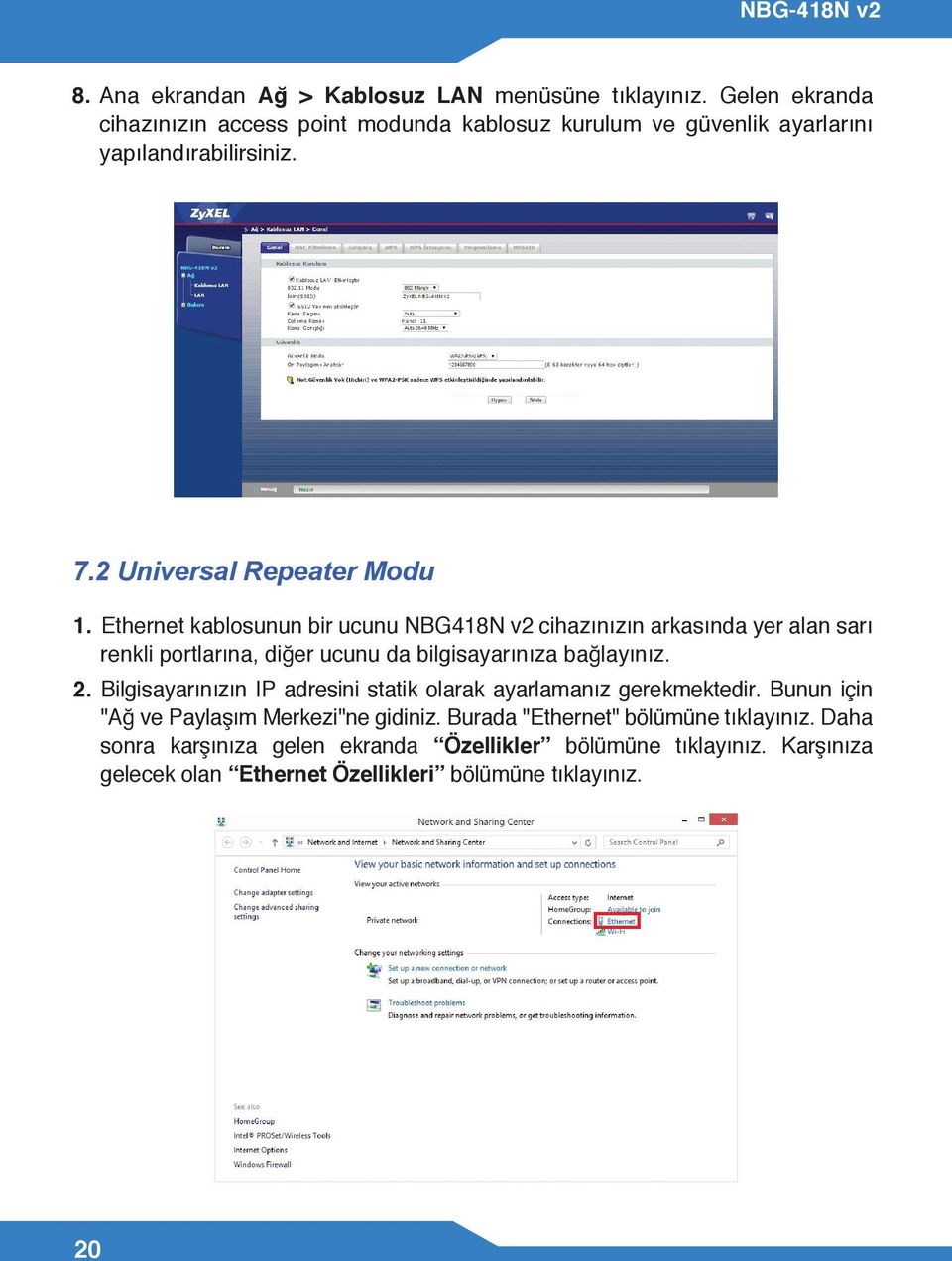 Ethernet kablosunun bir ucunu NBG418N v2 cihazınızın arkasında yer alan sarı renkli portlarına, diğer ucunu da bilgisayarınıza bağlayınız. 2.