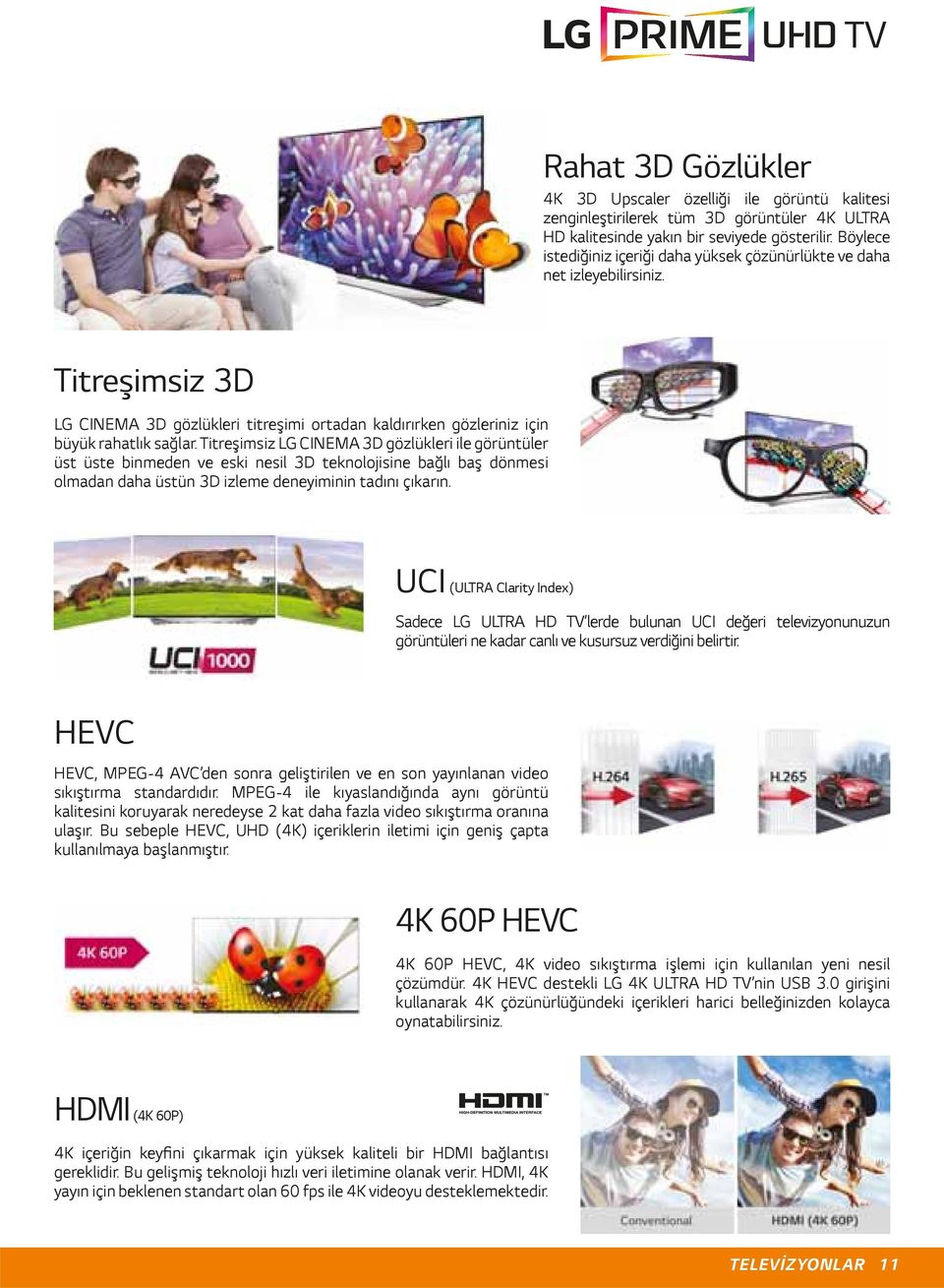 Titreşimsiz LG CINEMA 3D gözlükleri ile görüntüler üst üste binmeden ve eski nesil 3D teknolojisine bağlı baş dönmesi olmadan daha üstün 3D izleme deneyiminin tadını çıkarın.