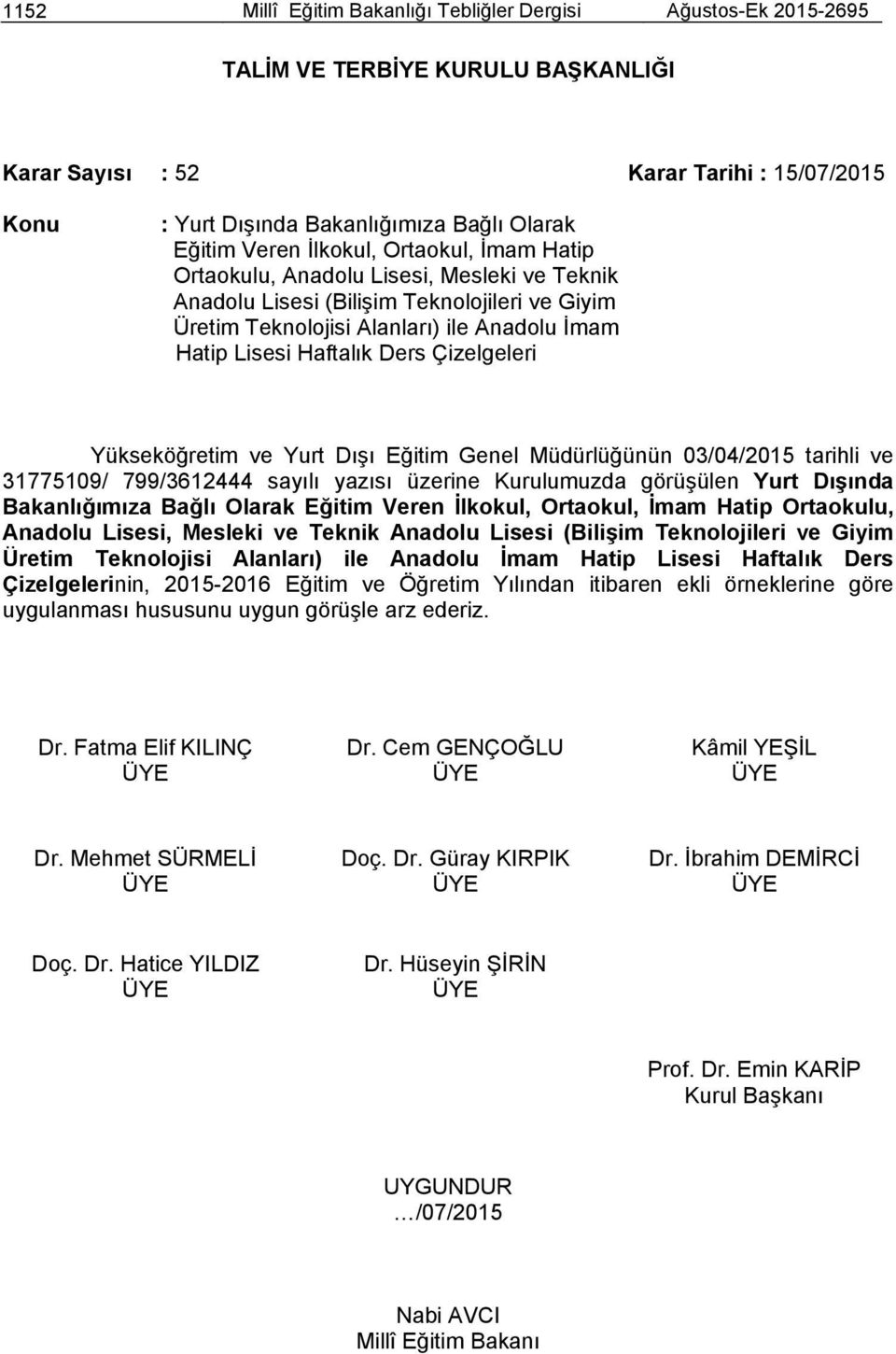 Yurt Dışı Eğitim Genel Müdürlüğünün 03/04/2015 tarihli ve 31775109/ 799/3612444 sayılı yazısı üzerine Kurulumuzda görüşülen Yurt Dışında Bakanlığımıza Bağlı Olarak Eğitim Veren İlkokul, Ortaokul,