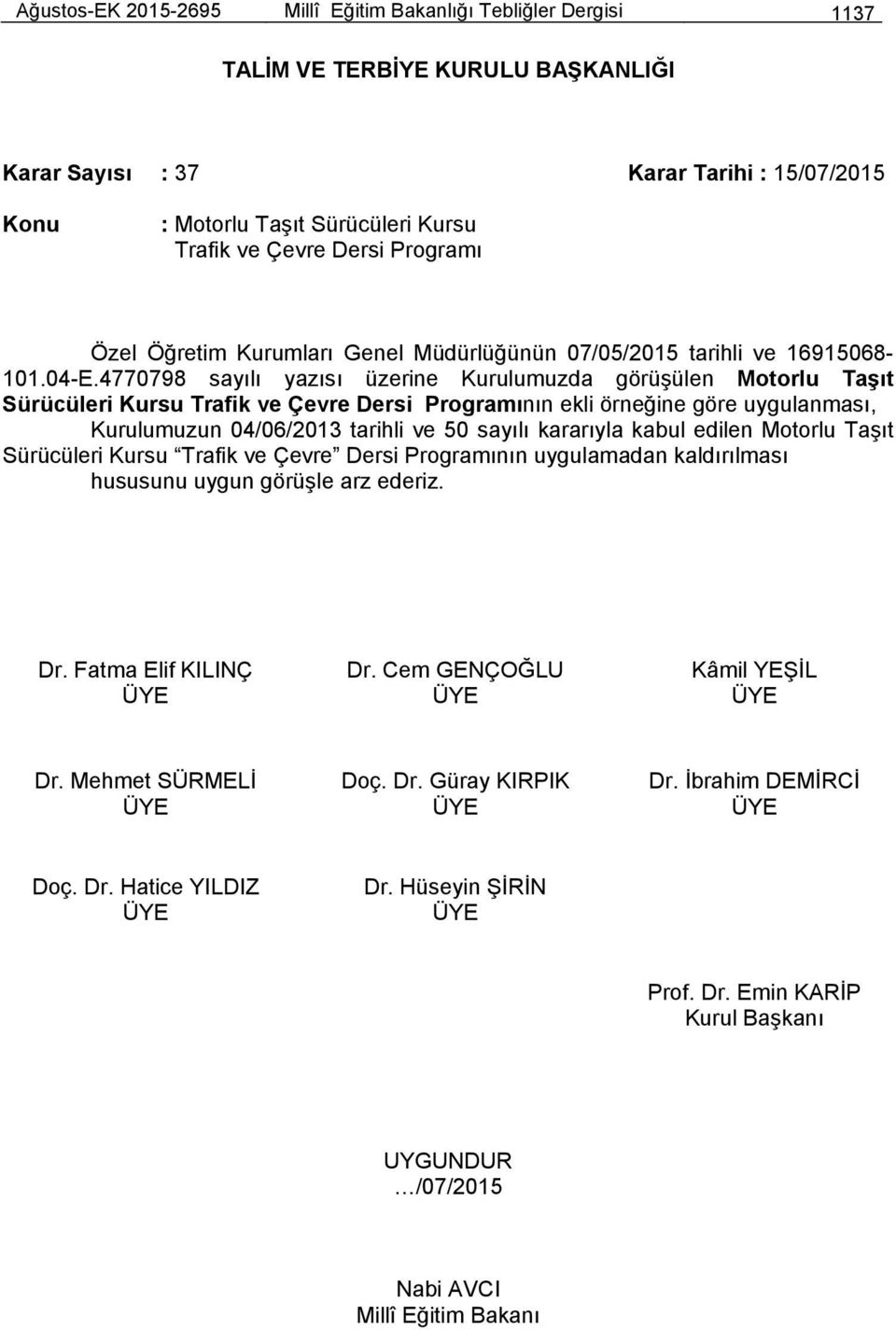 4770798 sayılı yazısı üzerine Kurulumuzda görüşülen Motorlu Taşıt Sürücüleri Kursu Trafik ve Çevre Dersi Programının ekli örneğine göre uygulanması,