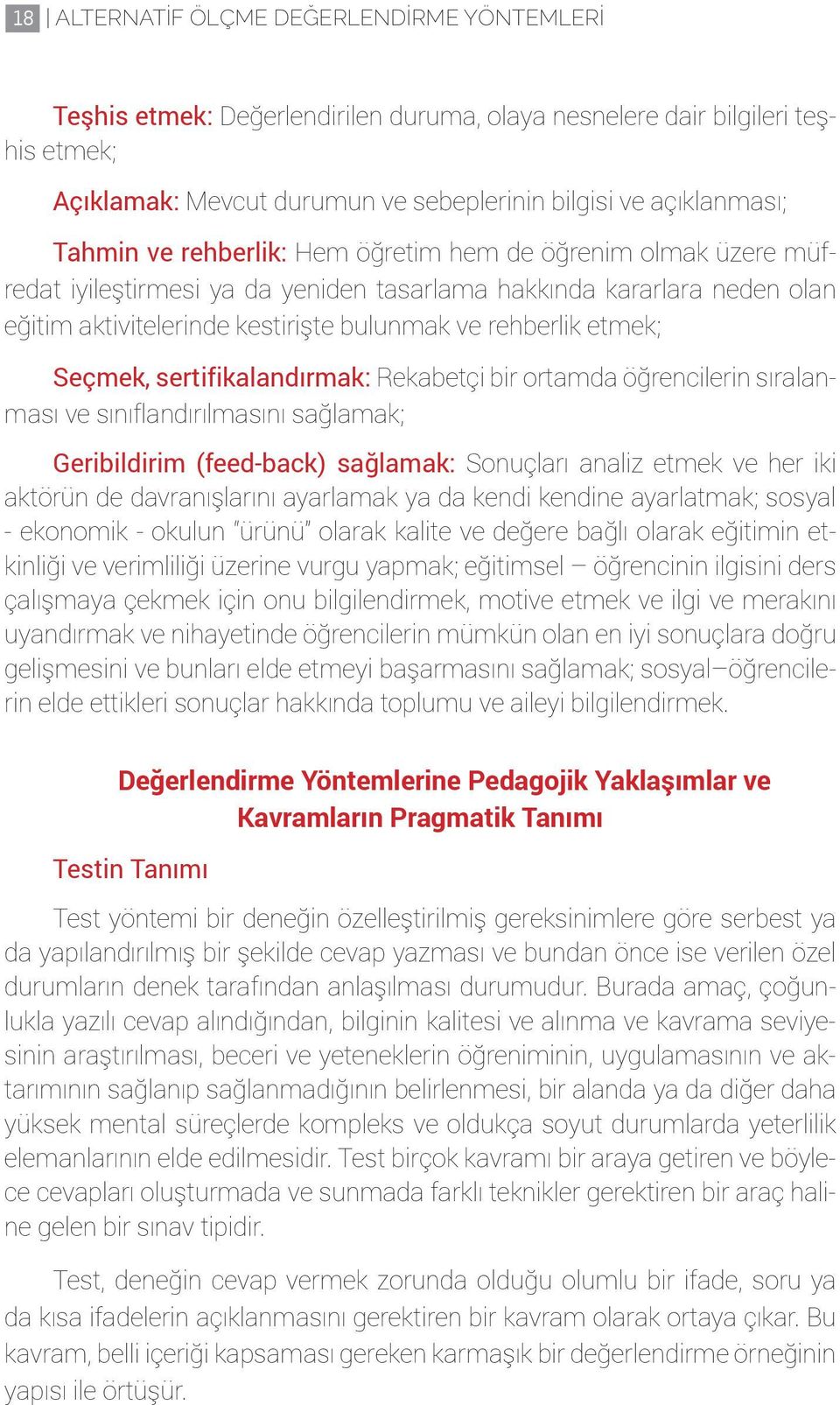 Seçmek, sertifikalandırmak: Rekabetçi bir ortamda öğrencilerin sıralanması ve sınıflandırılmasını sağlamak; Geribildirim (feed-back) sağlamak: Sonuçları analiz etmek ve her iki aktörün de