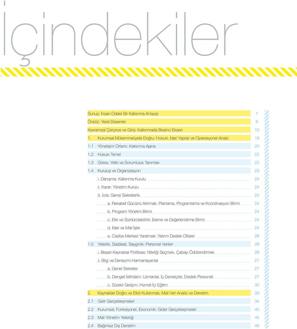 4 Kuruluş ve Organizasyon 23 i. Danışma: Kalkınma Kurulu 24 ii. Karar: Yönetim Kurulu 24 iii. İcra: Genel Sekreterlik 24 a. Rekabet Gücünü Artırmak: Planlama, Programlama ve Koordinasyon Birimi 24 b.
