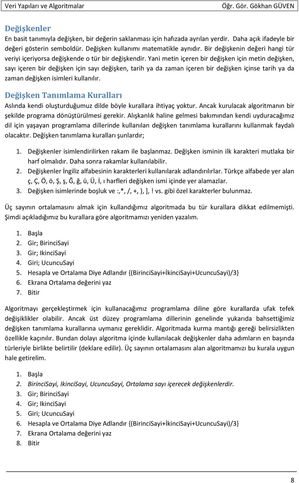 Yani metin içeren bir değişken için metin değişken, sayı içeren bir değişken için sayı değişken, tarih ya da zaman içeren bir değişken içinse tarih ya da zaman değişken isimleri kullanılır.