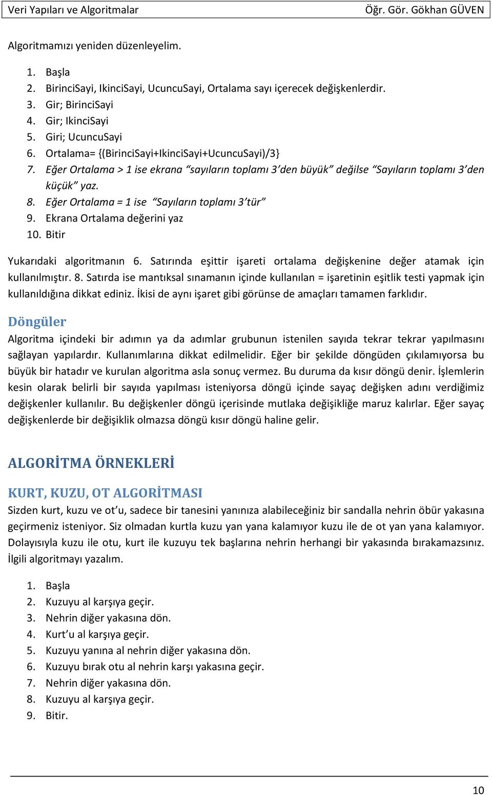 Eğer Ortalama = 1 ise Sayıların toplamı 3 tür 9. Ekrana Ortalama değerini yaz 10. Bitir Yukarıdaki algoritmanın 6. Satırında eşittir işareti ortalama değişkenine değer atamak için kullanılmıştır. 8.