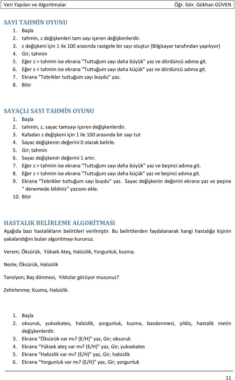 Ekrana Tebrikler tuttuğum sayı buydu yaz. 8. Bitir SAYAÇLI SAYI TAHMİN OYUNU 2. tahmin, z, sayac tamsayı içeren değişkenlerdir. 3. Kafadan z değişkeni için 1 ile 100 arasında bir sayı tut 4.