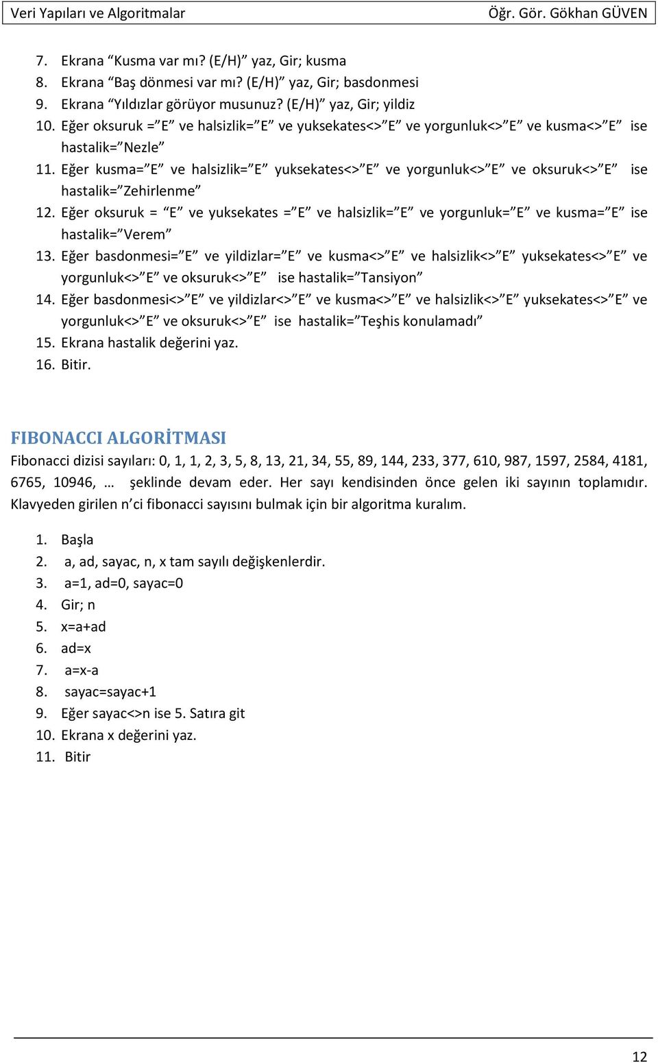 Eğer kusma= E ve halsizlik= E yuksekates<> E ve yorgunluk<> E ve oksuruk<> E ise hastalik= Zehirlenme 12.