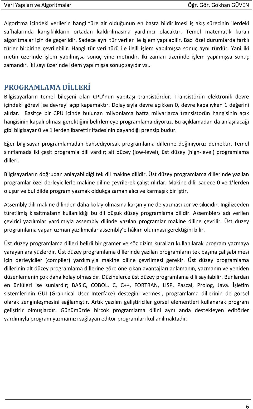 Hangi tür veri türü ile ilgili işlem yapılmışsa sonuç aynı türdür. Yani iki metin üzerinde işlem yapılmışsa sonuç yine metindir. İki zaman üzerinde işlem yapılmışsa sonuç zamandır.