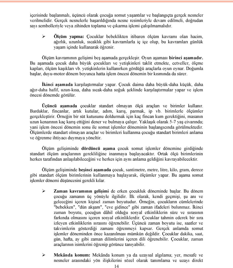 Ölçüm yapma: Çocuklar bebeklikten itibaren ölçüm kavramı olan hacim, ağırlık, uzunluk, sıcaklık gibi kavramlarla iç içe olup, bu kavramları günlük yaşam içinde kullanarak öğrenir.