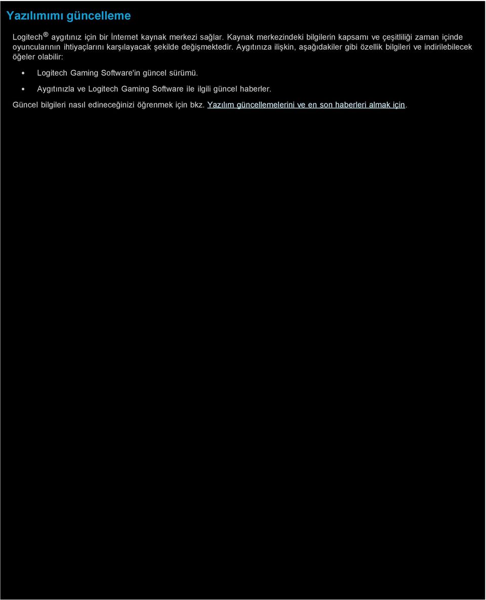 Aygıtınıza ilişkin, aşağıdakiler gibi özellik bilgileri ve indirilebilecek öğeler olabilir: Logitech Gaming Software'in güncel