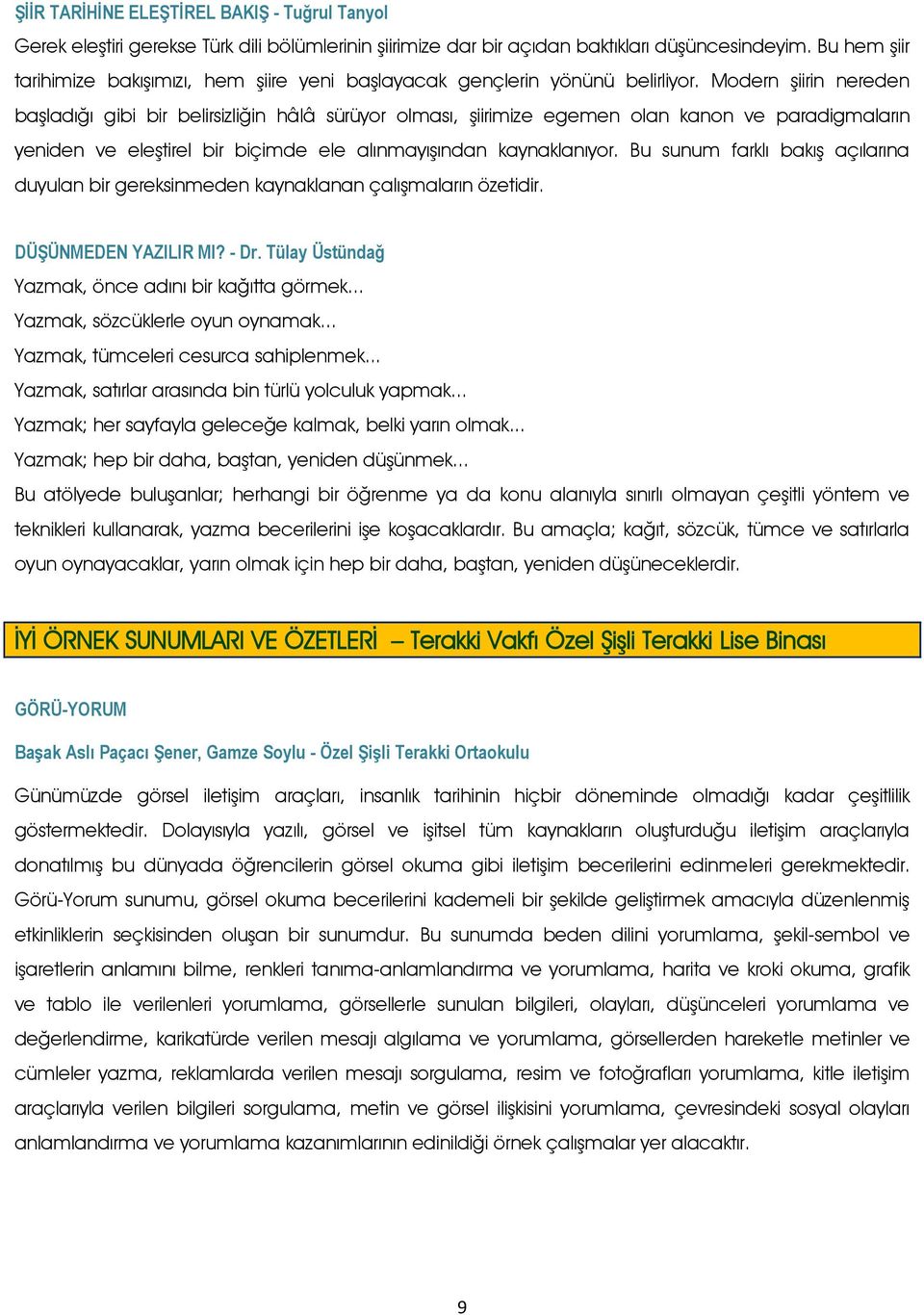 Modern şiirin nereden başladığı gibi bir belirsizliğin hâlâ sürüyor olması, şiirimize egemen olan kanon ve paradigmaların yeniden ve eleştirel bir biçimde ele alınmayışından kaynaklanıyor.