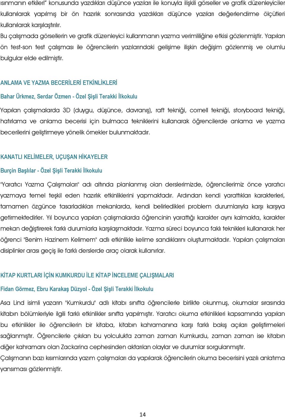 Yapılan ön test-son test çalışması ile öğrencilerin yazılarındaki gelişime ilişkin değişim gözlenmiş ve olumlu bulgular elde edilmiştir.