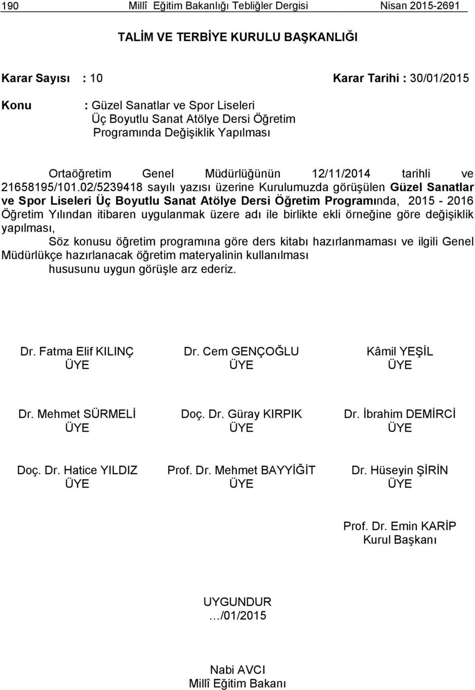 02/5239418 sayılı yazısı üzerine Kurulumuzda görüşülen Güzel Sanatlar ve Spor Liseleri Üç Boyutlu Sanat Atölye Dersi Öğretim Programında, 2015-2016 Öğretim Yılından itibaren