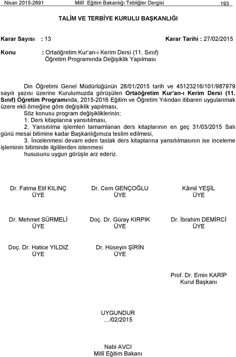 (11. Sınıf) Öğretim Programında, 2015-2016 Eğitim ve Öğretim Yılından itibaren uygulanmak üzere ekli örneğine göre değişiklik yapılması, Söz konusu program değişikliklerinin; 1.