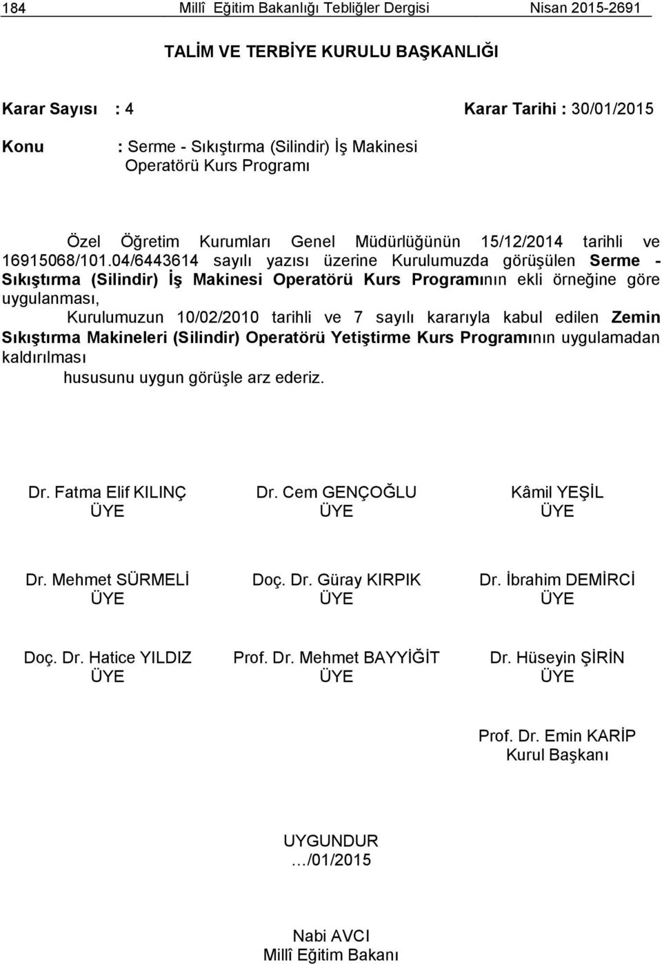 04/6443614 sayılı yazısı üzerine Kurulumuzda görüşülen Serme - Sıkıştırma (Silindir) İş Makinesi Operatörü Kurs Programının ekli örneğine göre uygulanması,