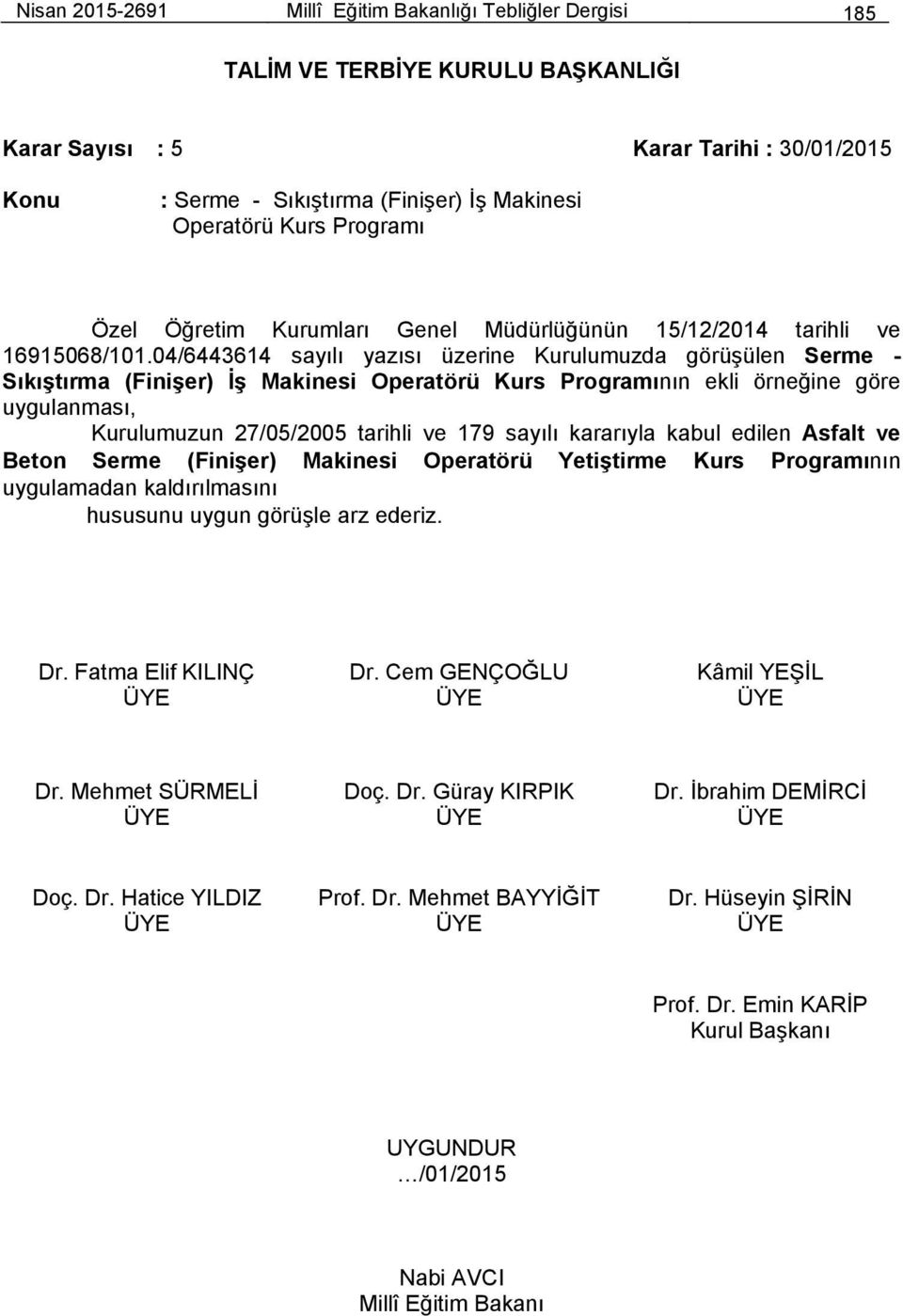 04/6443614 sayılı yazısı üzerine Kurulumuzda görüşülen Serme - Sıkıştırma (Finişer) İş Makinesi Operatörü Kurs Programının ekli örneğine göre uygulanması,