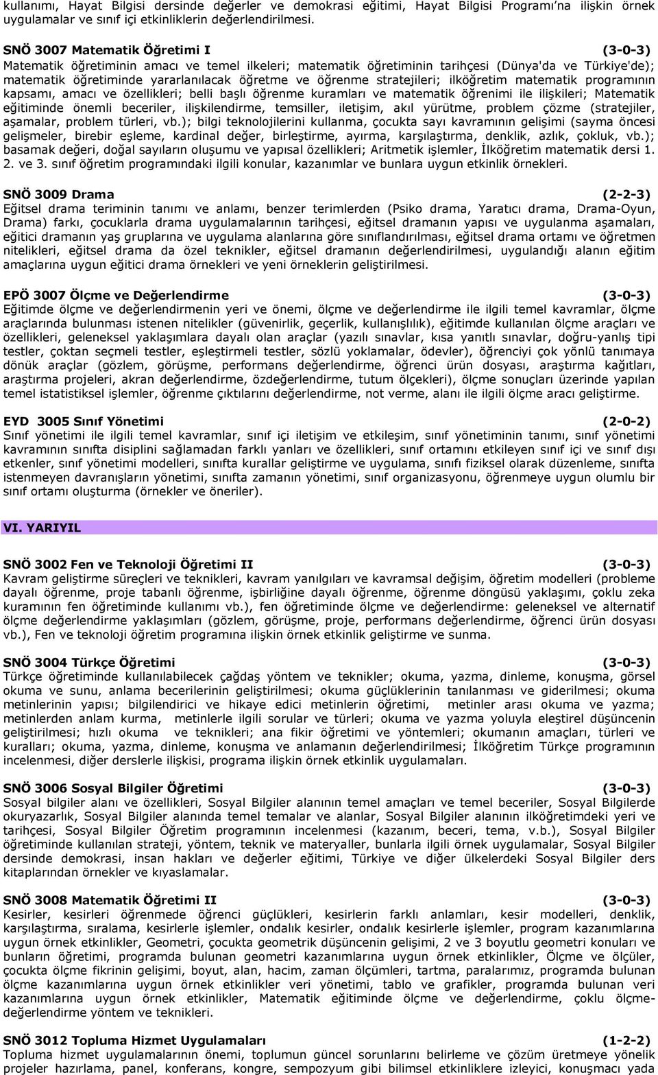 stratejileri; ilköğretim matematik programının kapsamı, amacı ve özellikleri; belli başlı öğrenme kuramları ve matematik öğrenimi ile ilişkileri; Matematik eğitiminde önemli beceriler,