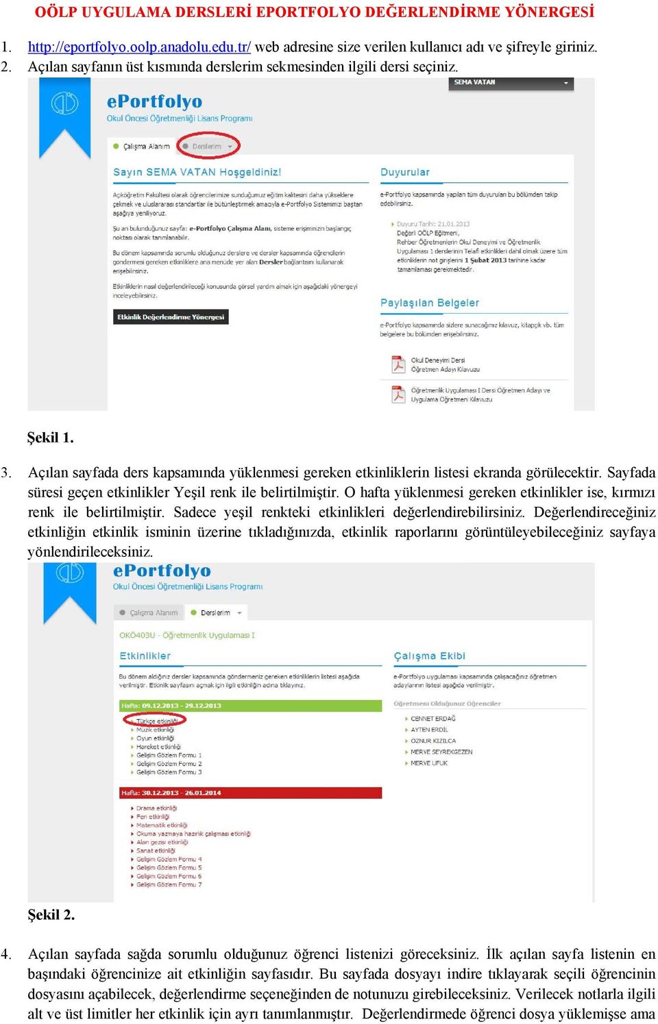 Sayfada süresi geçen etkinlikler Yeşil renk ile belirtilmiştir. O hafta yüklenmesi gereken etkinlikler ise, kırmızı renk ile belirtilmiştir. Sadece yeşil renkteki etkinlikleri değerlendirebilirsiniz.