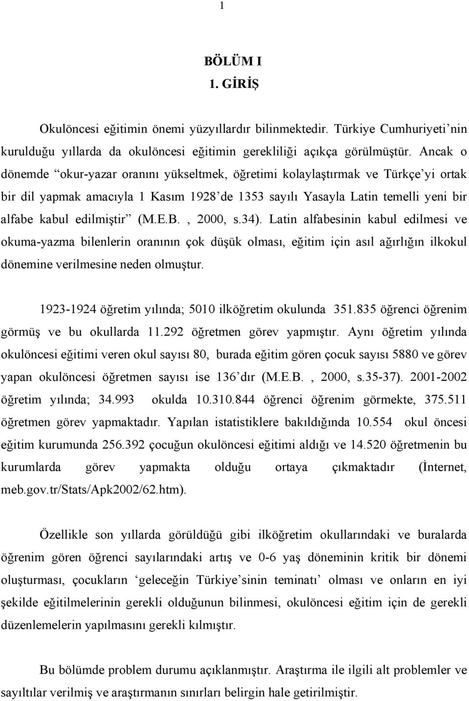 E.B., 2000, s.34). Latin alfabesinin kabul edilmesi ve okuma-yazma bilenlerin oranının çok düşük olması, eğitim için asıl ağırlığın ilkokul dönemine verilmesine neden olmuştur.