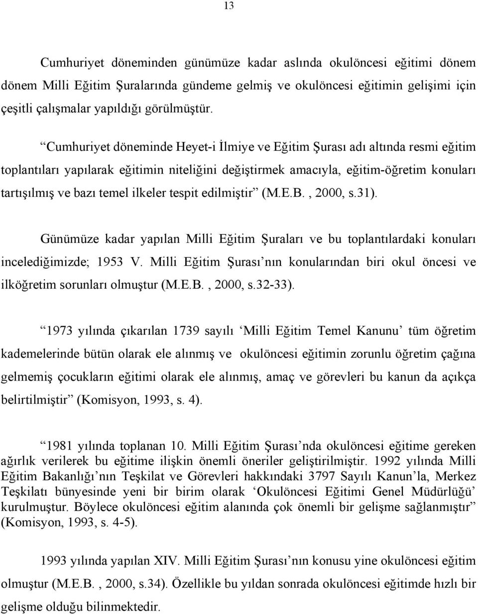 ilkeler tespit edilmiştir (M.E.B., 2000, s.31). Günümüze kadar yapılan Milli Eğitim Şuraları ve bu toplantılardaki konuları incelediğimizde; 1953 V.