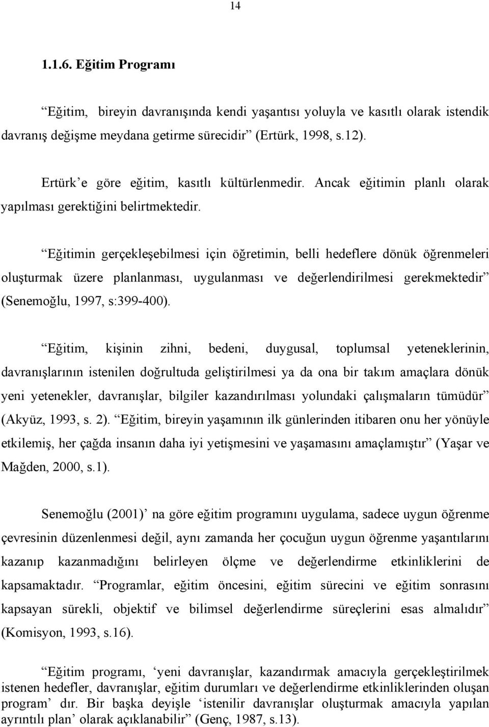 Eğitimin gerçekleşebilmesi için öğretimin, belli hedeflere dönük öğrenmeleri oluşturmak üzere planlanması, uygulanması ve değerlendirilmesi gerekmektedir (Senemoğlu, 1997, s:399-400).