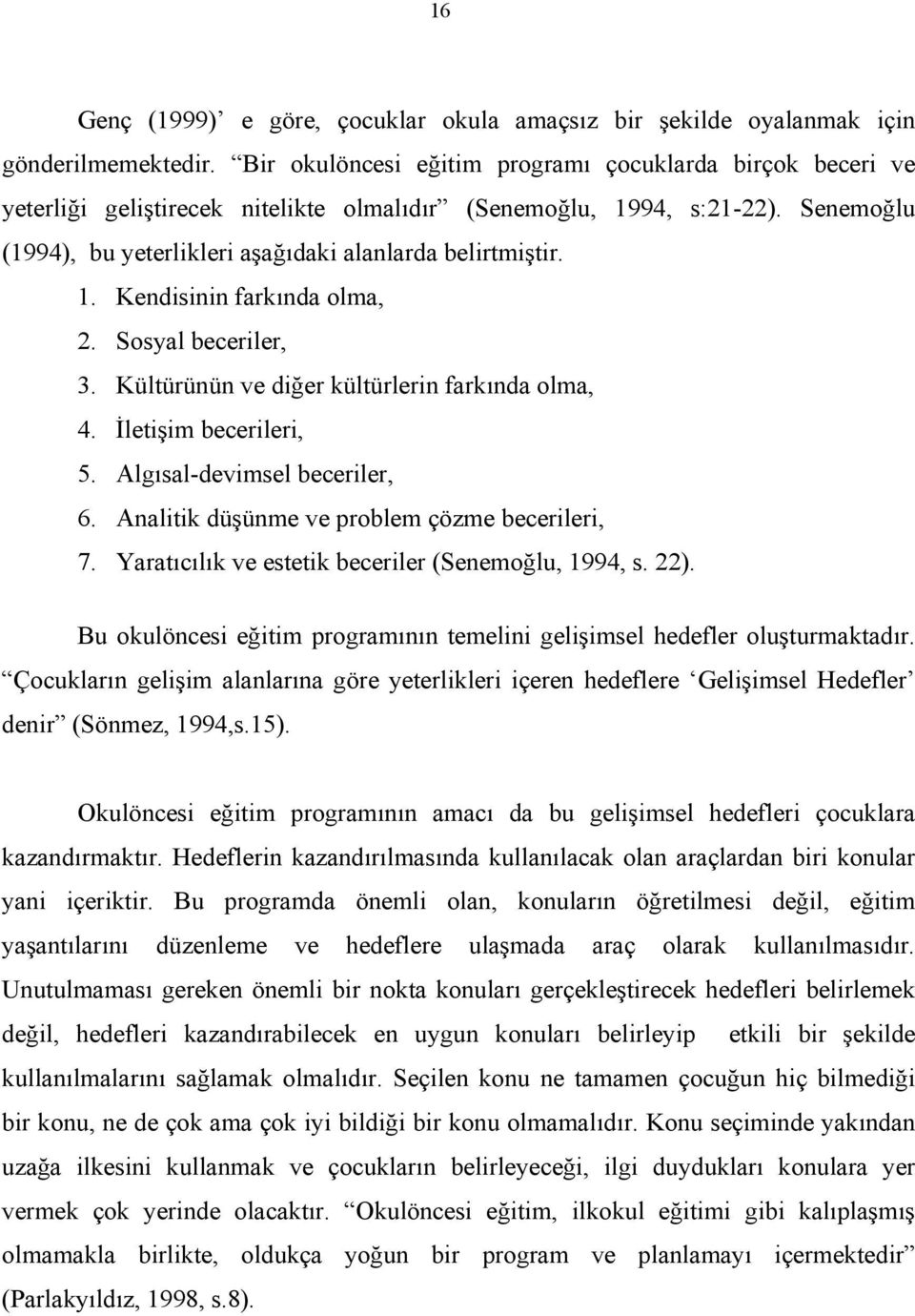 Sosyal beceriler, 3. Kültürünün ve diğer kültürlerin farkında olma, 4. İletişim becerileri, 5. Algısal-devimsel beceriler, 6. Analitik düşünme ve problem çözme becerileri, 7.