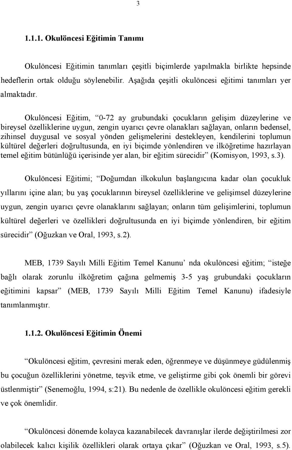 Okulöncesi Eğitim, 0-72 ay grubundaki çocukların gelişim düzeylerine ve bireysel özelliklerine uygun, zengin uyarıcı çevre olanakları sağlayan, onların bedensel, zihinsel duygusal ve sosyal yönden