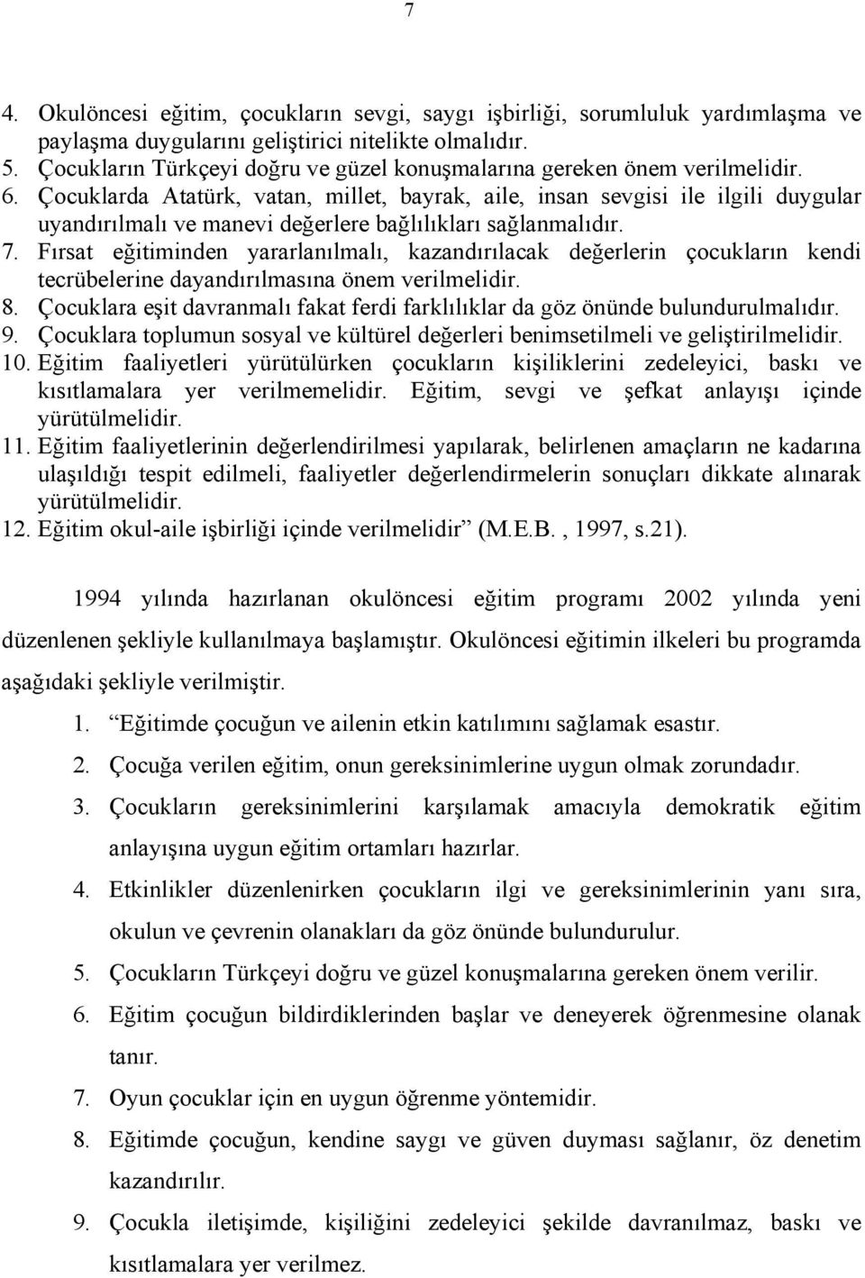 Çocuklarda Atatürk, vatan, millet, bayrak, aile, insan sevgisi ile ilgili duygular uyandırılmalı ve manevi değerlere bağlılıkları sağlanmalıdır. 7.