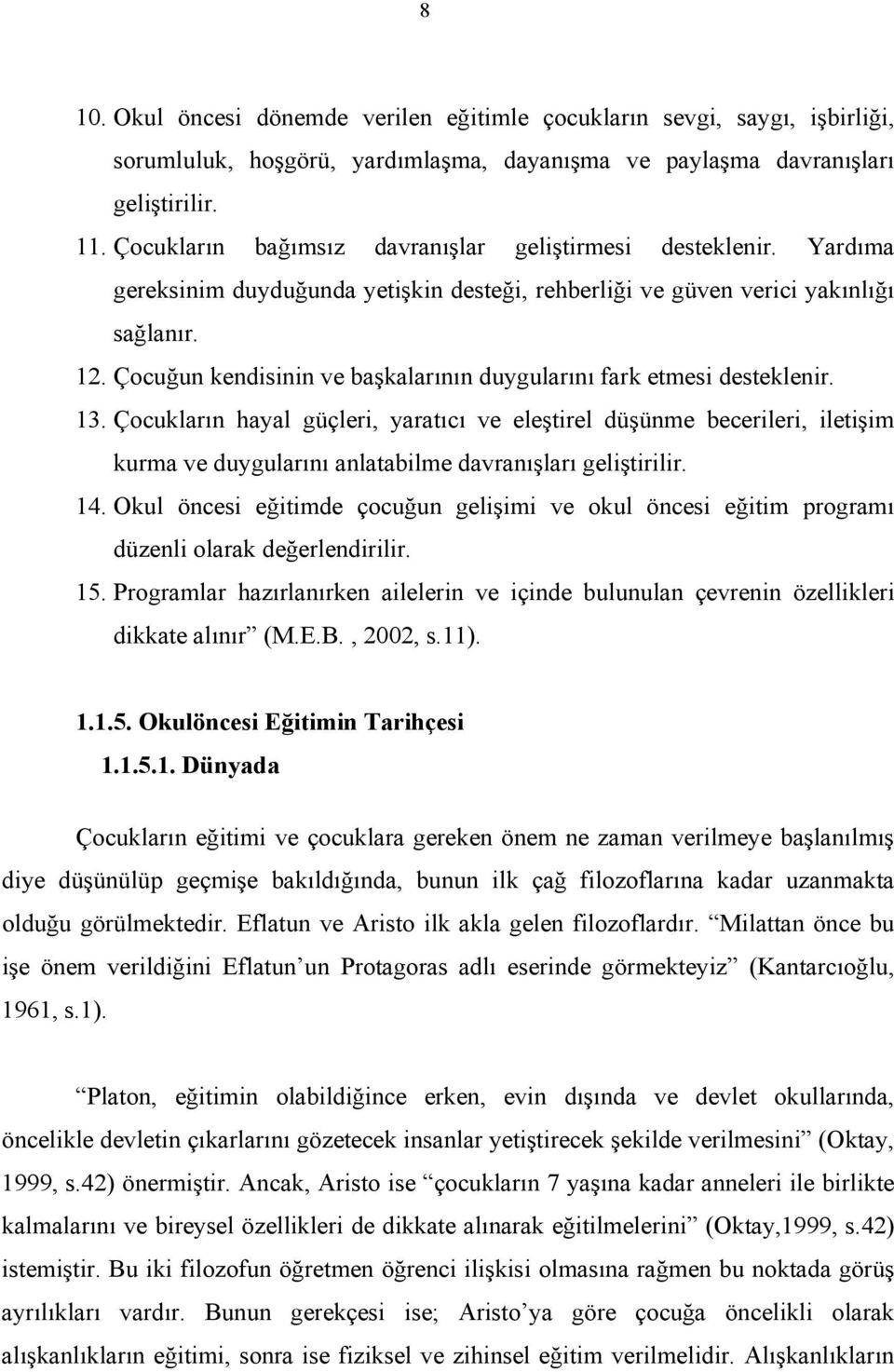 Çocuğun kendisinin ve başkalarının duygularını fark etmesi desteklenir. 13.