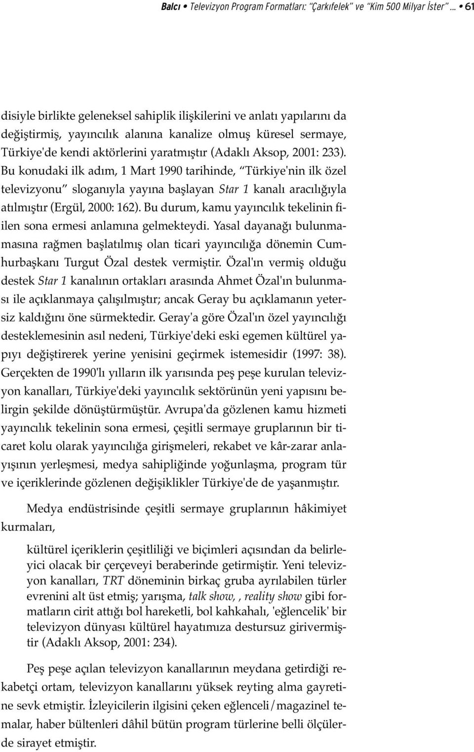 2001: 233). Bu konudaki ilk adım, 1 Mart 1990 tarihinde, Türkiye'nin ilk özel televizyonu sloganıyla yayına başlayan Star 1 kanalı aracılığıyla atılmıştır (Ergül, 2000: 162).