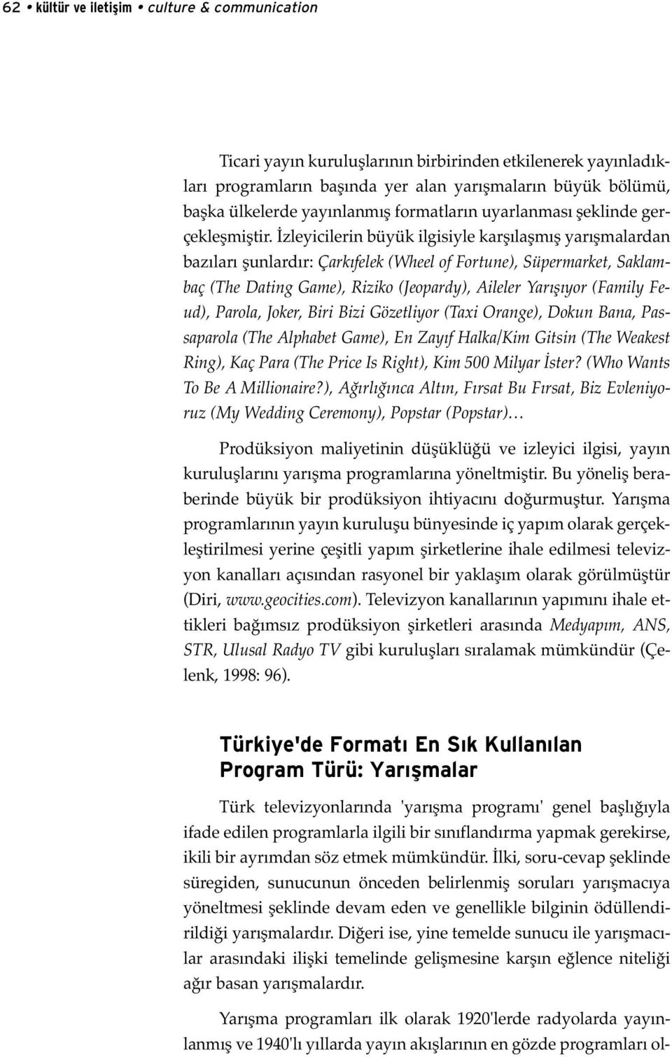 İzleyicilerin büyük ilgisiyle karşılaşmış yarışmalardan bazıları şunlardır: Çarkıfelek (Wheel of Fortune), Süpermarket, Saklambaç (The Dating Game), Riziko (Jeopardy), Aileler Yarışıyor (Family