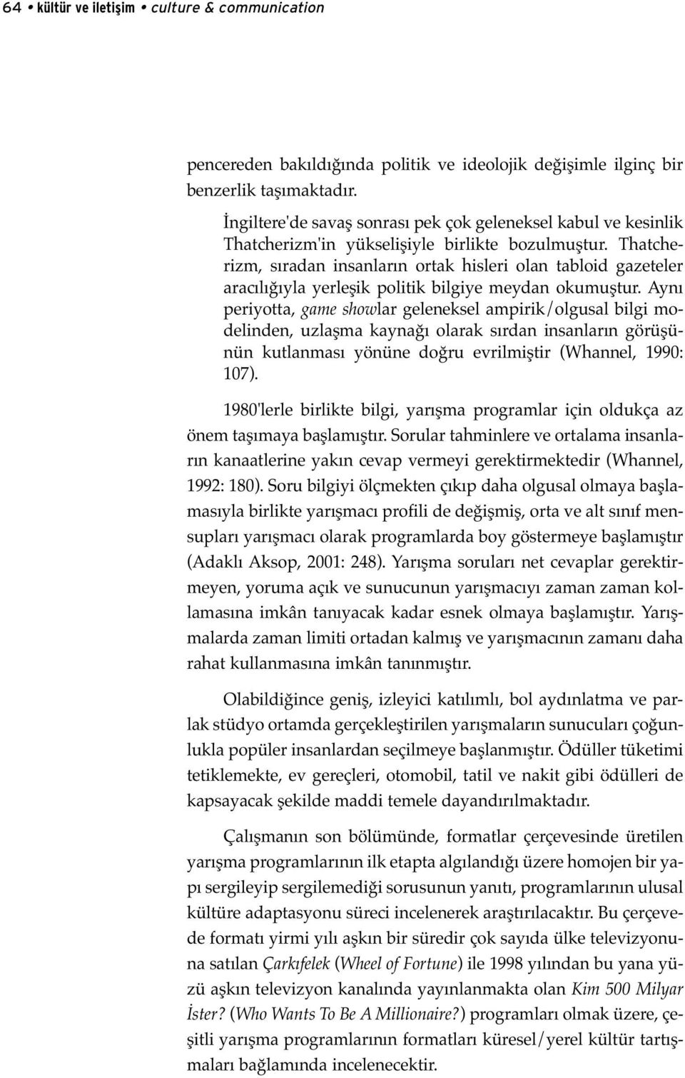 Thatcherizm, sıradan insanların ortak hisleri olan tabloid gazeteler aracılığıyla yerleşik politik bilgiye meydan okumuştur.