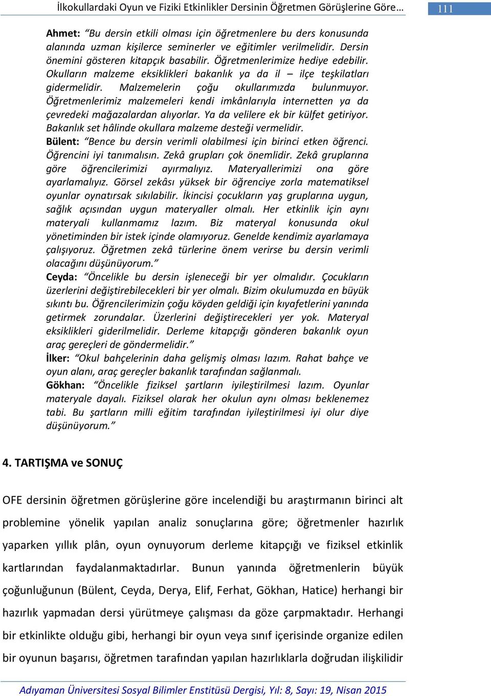 Malzemelerin çoğu okullarımızda bulunmuyor. Öğretmenlerimiz malzemeleri kendi imkânlarıyla internetten ya da çevredeki mağazalardan alıyorlar. Ya da velilere ek bir külfet getiriyor.