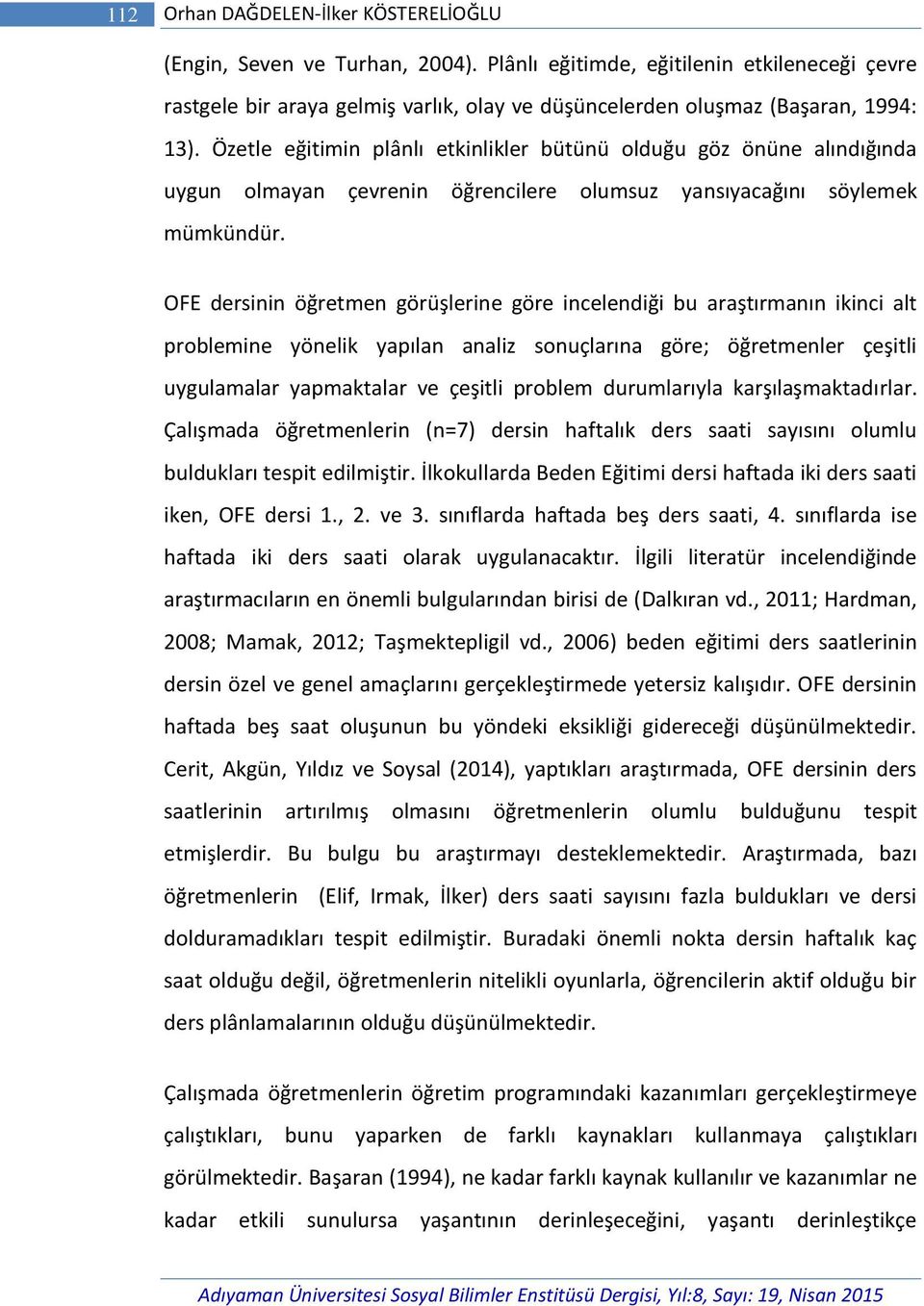 Özetle eğitimin plânlı etkinlikler bütünü olduğu göz önüne alındığında uygun olmayan çevrenin öğrencilere olumsuz yansıyacağını söylemek mümkündür.