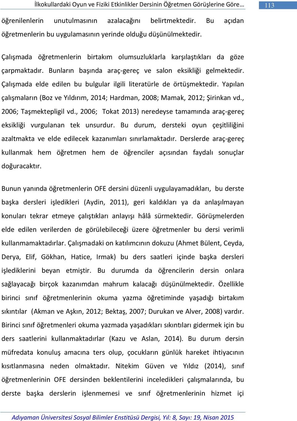 Bunların başında araç-gereç ve salon eksikliği gelmektedir. Çalışmada elde edilen bu bulgular ilgili literatürle de örtüşmektedir.