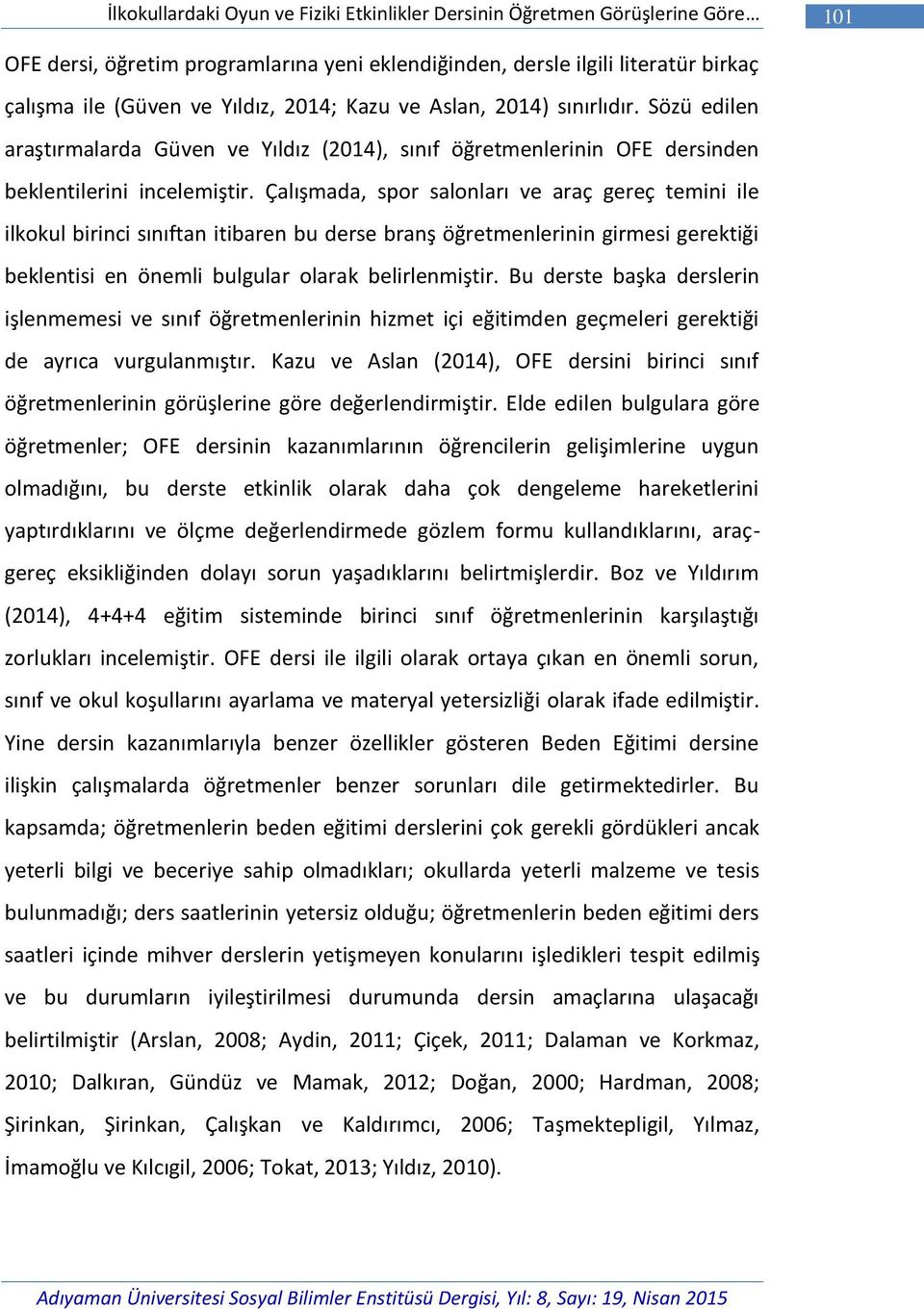 Çalışmada, spor salonları ve araç gereç temini ile ilkokul birinci sınıftan itibaren bu derse branş öğretmenlerinin girmesi gerektiği beklentisi en önemli bulgular olarak belirlenmiştir.