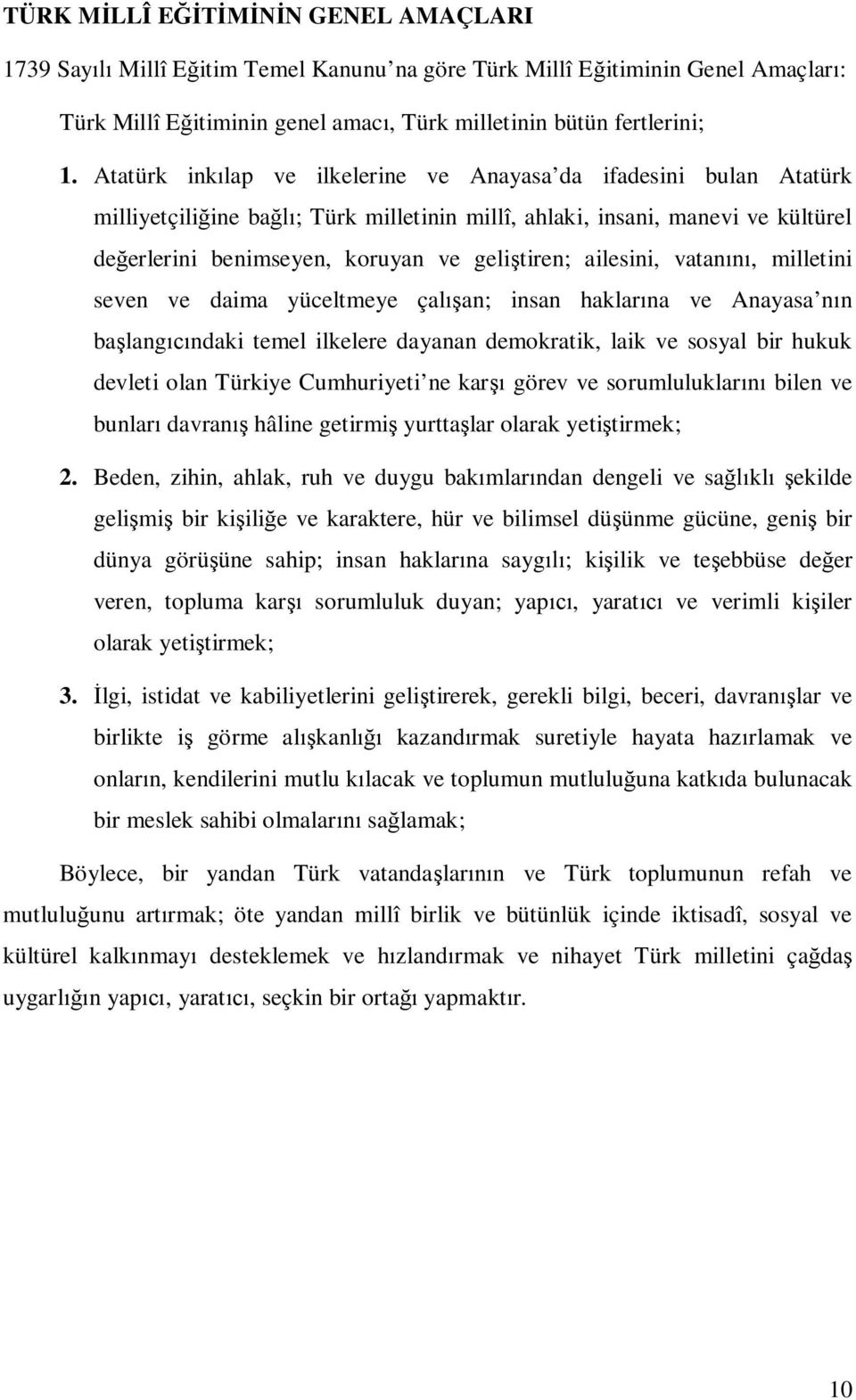 ailesini, vatanını, milletini seven ve daima yüceltmeye çalışan; insan haklarına ve Anayasa nın başlangıcındaki temel ilkelere dayanan demokratik, laik ve sosyal bir hukuk devleti olan Türkiye